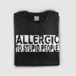 Тениска с щампа - Alergic to stupid people