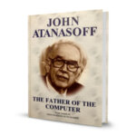 JOHN ATANASOFF - THE FATHER OF THE COMPUTER