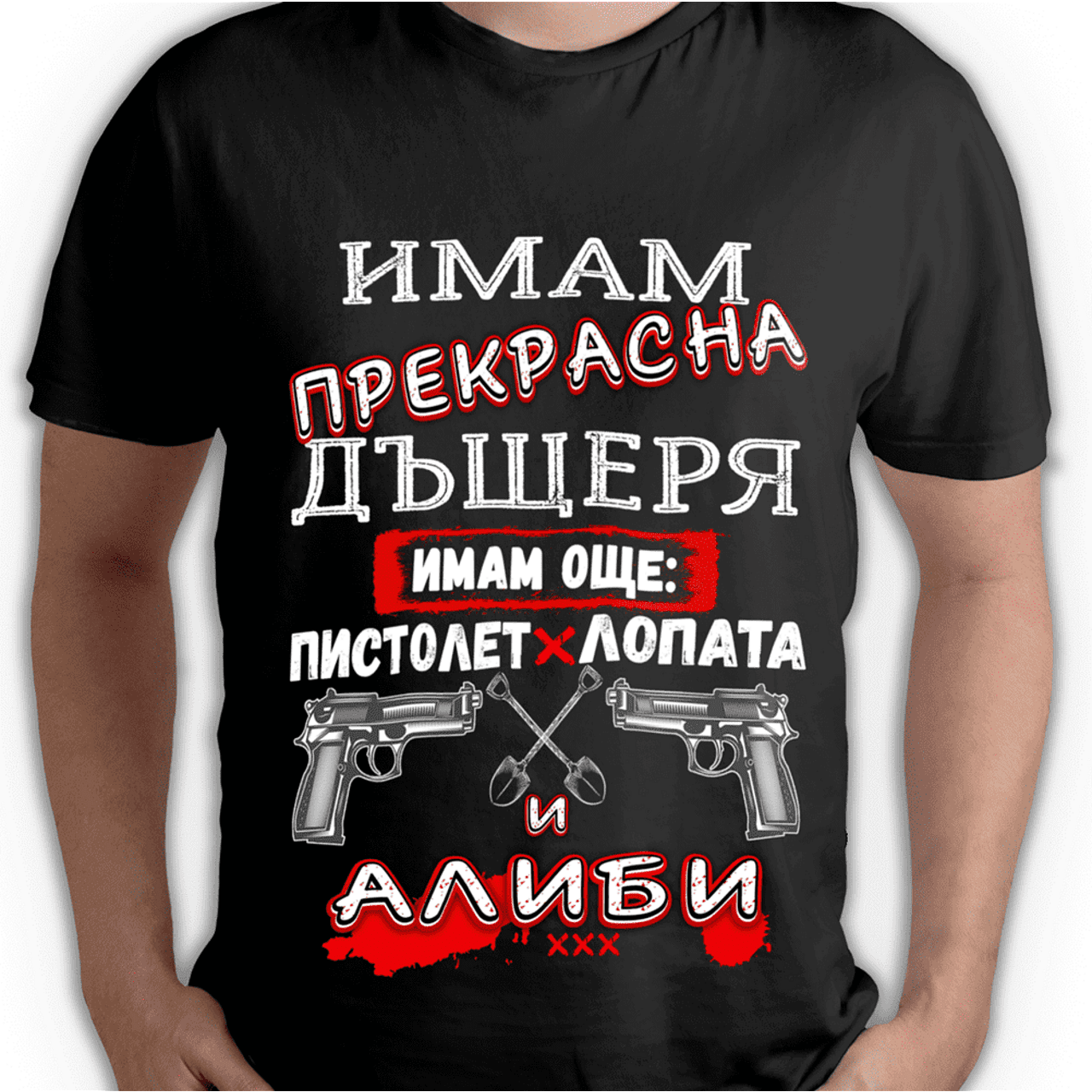 Тениска с надпис - Имам прекрасна дъщеря ! Имам още пистолет, лопата и АЛИБИ