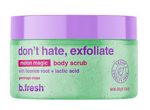 B.FRESH СКРАБ ЗА ТЯЛО don't hate, exfoliate 200 гр