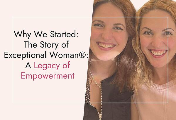 Why We Started: The Story of Exceptional Woman® : A Legacy of Empowerment