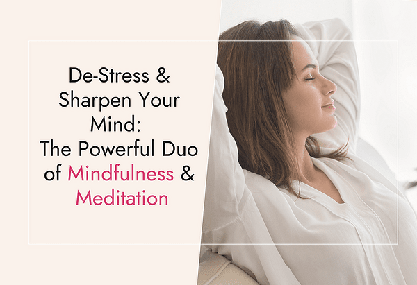 De-Stress & Sharpen Your Mind: The Powerful Duo of Mindfulness & Meditation